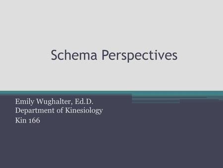 Schema Perspectives Emily Wughalter, Ed.D. Department of Kinesiology Kin 166.