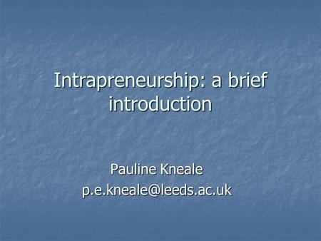 Intrapreneurship: a brief introduction Pauline Kneale