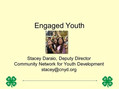 Engaged Youth Stacey Daraio, Deputy Director Community Network for Youth Development