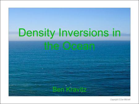 Density Inversions in the Ocean Ben Kravitz. Potential Density Potential Density (ρ θ ) is the density a parcel of water would have if raised adiabatically.