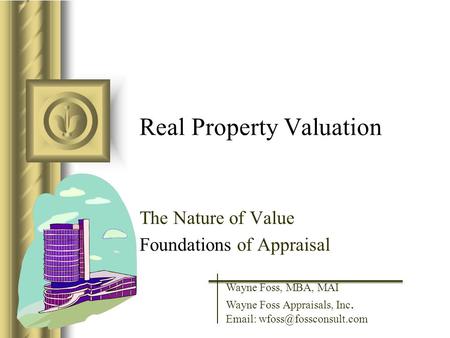 Real Property Valuation The Nature of Value Foundations of Appraisal This presentation will probably involve audience discussion, which will create action.