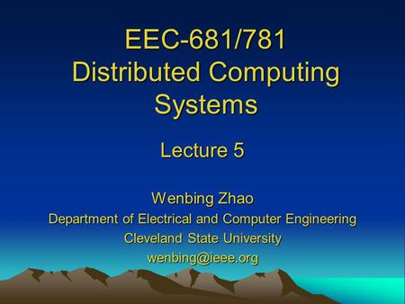 EEC-681/781 Distributed Computing Systems Lecture 5 Wenbing Zhao Department of Electrical and Computer Engineering Cleveland State University