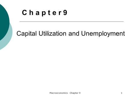 Macroeconomics Chapter 91 Capital Utilization and Unemployment C h a p t e r 9.