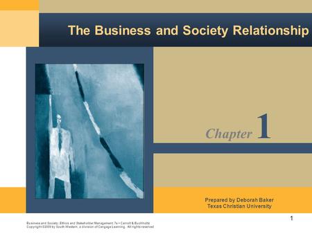 1 The Business and Society Relationship Business and Society: Ethics and Stakeholder Management, 7e Carroll & Buchholtz Copyright ©2009 by South-Western,