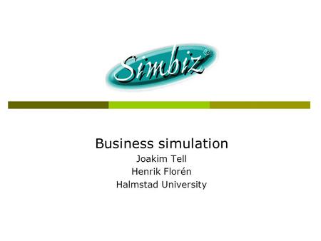 Business simulation Joakim Tell Henrik Florén Halmstad University.