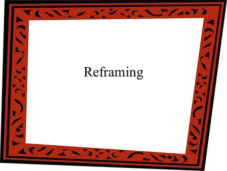 Reframing. When is Reframing Used To reduce defensiveness To reduce over-simplistic attributions To modify view of context and situation To overcome resistance.