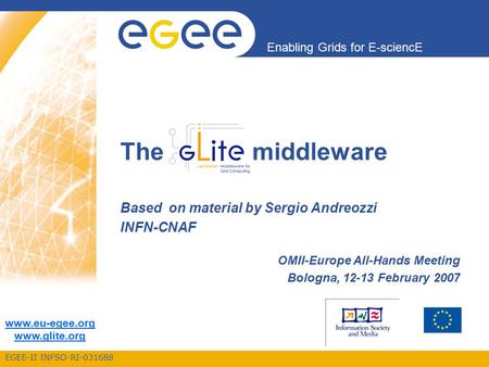 EGEE-II INFSO-RI-031688 Enabling Grids for E-sciencE www.eu-egee.org www.glite.org Based on material by Sergio Andreozzi INFN-CNAF OMII-Europe All-Hands.