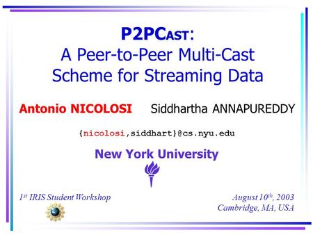 P2PC AST : A Peer-to-Peer Multi-Cast Scheme for Streaming Data Antonio NICOLOSI New York University Siddhartha ANNAPUREDDY.