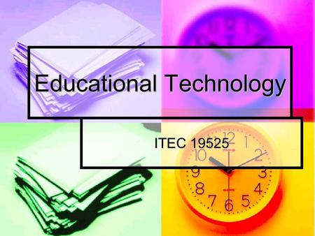 Educational Technology ITEC 19525. What is Technology? Here are 4 different definitions (#3 captures the essence without being too wordy): Systematic.