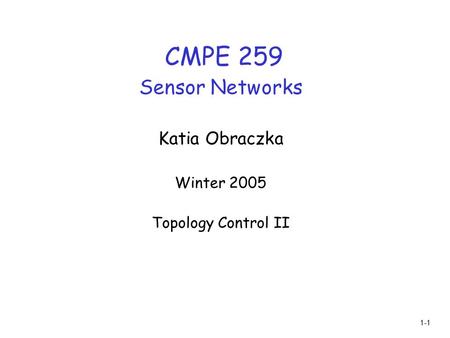 1-1 CMPE 259 Sensor Networks Katia Obraczka Winter 2005 Topology Control II.