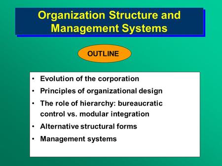 Organization Structure and Management Systems Evolution of the corporation Principles of organizational design The role of hierarchy: bureaucratic control.