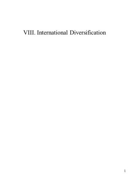 1 VIII. International Diversification. 2 International Diversification 1)The Impact of Exchange Risks 2)Historic Measures of Risk and Return 3)Exchange.