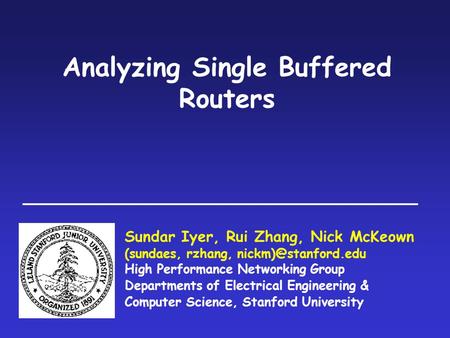 Analyzing Single Buffered Routers Sundar Iyer, Rui Zhang, Nick McKeown (sundaes, rzhang, High Performance Networking Group Departments.