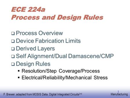 EE141 F. Brewer, adapted from MOSIS Data, Digital Integrated Circuits 2nd Manufacturing 1 ECE 224a Process and Design Rules  Process Overview  Device.