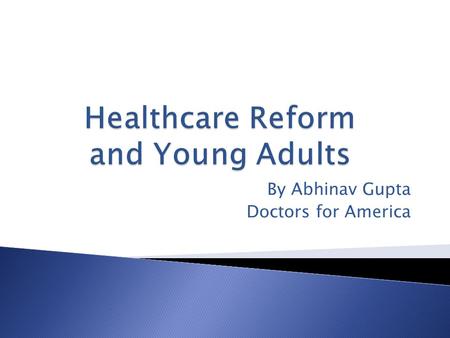 By Abhinav Gupta Doctors for America.  What are problems with the access to healthcare for young adults (ages 19- 29)?  What is the Affordable Care.