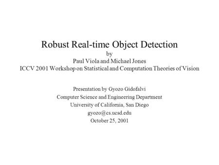 Robust Real-time Object Detection by Paul Viola and Michael Jones ICCV 2001 Workshop on Statistical and Computation Theories of Vision Presentation by.