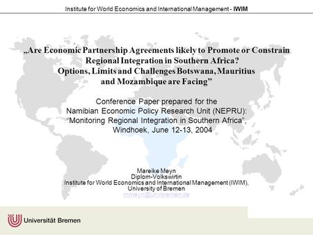 Institute for World Economics and International Management - IWIM „ Are Economic Partnership Agreements likely to Promote or Constrain Regional Integration.