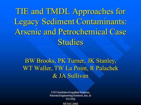 UNT Institute of Applied Sciences, Parsons Engineering Sciences, Inc, & Tx CEQ SETAC 2002 TIE and TMDL Approaches for Legacy Sediment Contaminants: Arsenic.