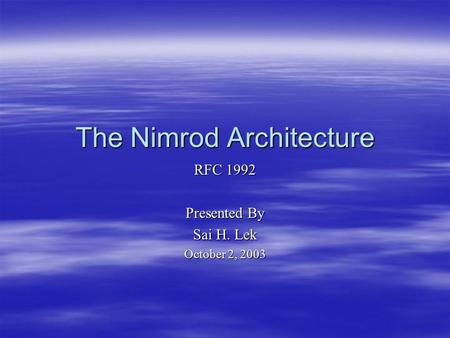 The Nimrod Architecture RFC 1992 Presented By Sai H. Lek October 2, 2003.
