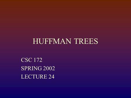 HUFFMAN TREES CSC 172 SPRING 2002 LECTURE 24. Prefix Codes Consider a binary trie representing a code 1 0 1 1 0 0 00 01 1011.