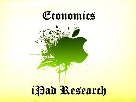 Economics iPad Research. US market: April 3, 2010 Internationally: May 2010.