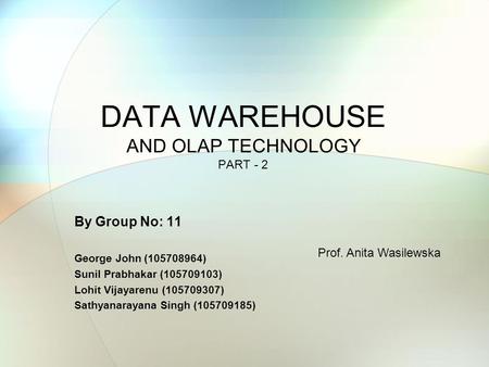 DATA WAREHOUSE AND OLAP TECHNOLOGY PART - 2 By Group No: 11 George John (105708964) Sunil Prabhakar (105709103) Lohit Vijayarenu (105709307) Sathyanarayana.