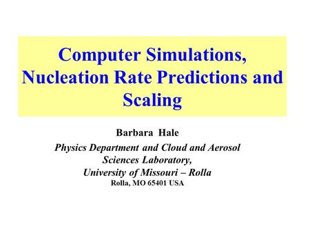 Computer Simulations, Nucleation Rate Predictions and Scaling Barbara Hale Physics Department and Cloud and Aerosol Sciences Laboratory, University of.