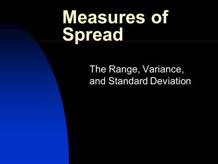 Measures of Spread The Range, Variance, and Standard Deviation.