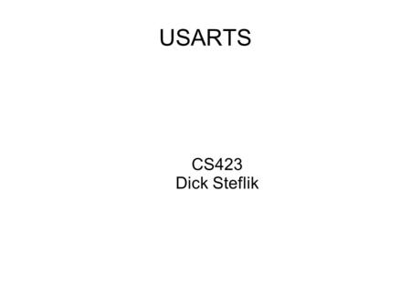 USARTS CS423 Dick Steflik. USART ● Universal Synchronous Asynchronous Receiver Transmitter ● used to send and receive small packets over a serial line.