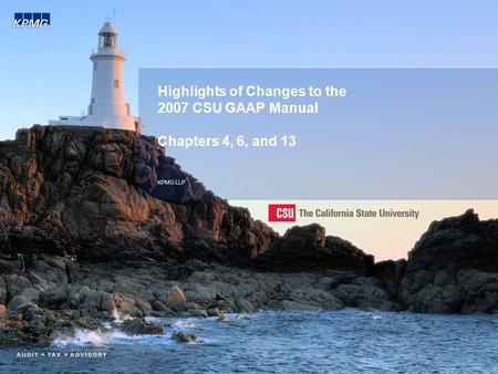 Highlights of Changes to the 2007 CSU GAAP Manual Chapters 4, 6, and 13 KPMG LLP.