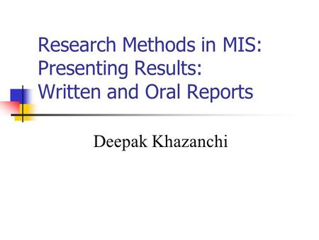 Research Methods in MIS: Presenting Results: Written and Oral Reports