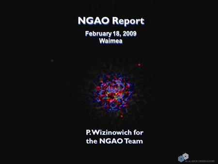 NGAO Report February 18, 2009 Waimea NGAO Report February 18, 2009 Waimea P. Wizinowich for the NGAO Team.
