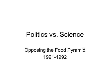 Politics vs. Science Opposing the Food Pyramid 1991-1992.