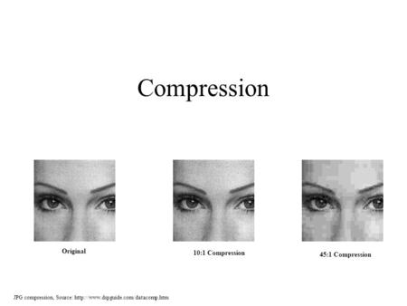 Compression JPG compression, Source:  Original 10:1 Compression 45:1 Compression.