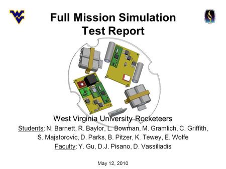 Full Mission Simulation Test Report West Virginia University Rocketeers Students: N. Barnett, R. Baylor, L. Bowman, M. Gramlich, C. Griffith, S. Majstorovic,
