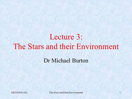 GENS4001-X1The Stars and their Environment1 Lecture 3: The Stars and their Environment Dr Michael Burton.