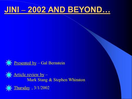 JINI – 2002 AND BEYOND … Presented by – Gal Bernstein Article review by – Mark Stang & Stephen Whinston Thursday, 3/1/2002.
