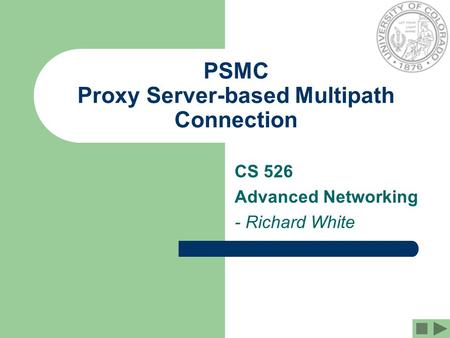 PSMC Proxy Server-based Multipath Connection CS 526 Advanced Networking - Richard White.