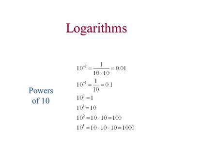 Logarithms Powers of 10. log ab = log a + log b log 1/a = -log a.