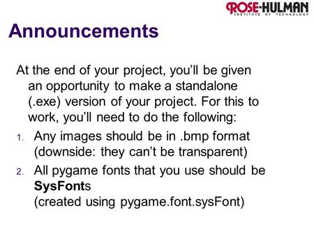 Announcements At the end of your project, you’ll be given an opportunity to make a standalone (.exe) version of your project. For this to work, you’ll.