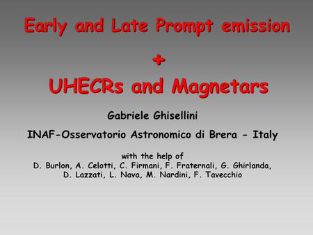 Early and Late Prompt emission Gabriele Ghisellini INAF-Osservatorio Astronomico di Brera - Italy + UHECRs and Magnetars with the help of D. Burlon, A.