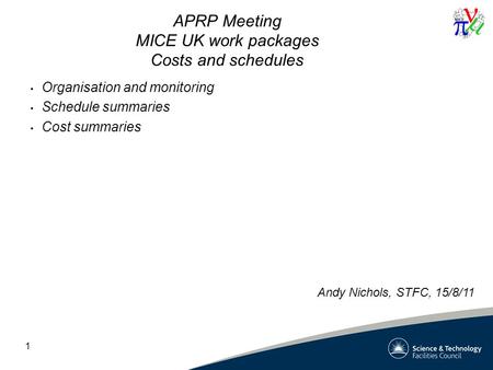 1 APRP Meeting MICE UK work packages Costs and schedules Organisation and monitoring Schedule summaries Cost summaries Andy Nichols, STFC, 15/8/11.