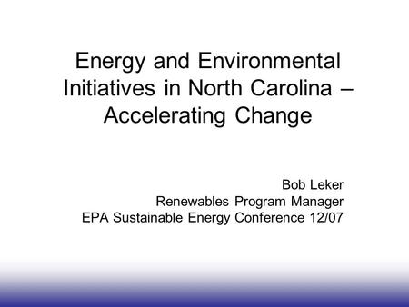 Www.energync.net State Energy Office NC Department of Administration Energy and Environmental Initiatives in North Carolina – Accelerating Change Bob Leker.