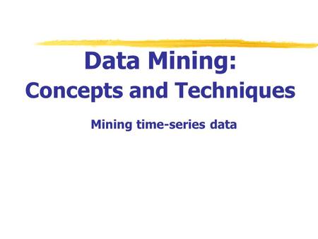 Data Mining: Concepts and Techniques Mining time-series data.