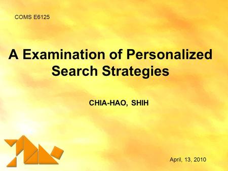 A Examination of Personalized Search Strategies CHIA-HAO, SHIH COMS E6125 April, 13, 2010.