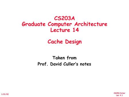 CS252/Culler Lec 4.1 1/31/02 CS203A Graduate Computer Architecture Lecture 14 Cache Design Taken from Prof. David Culler’s notes.