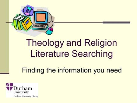 Finding the information you need Theology and Religion Literature Searching.