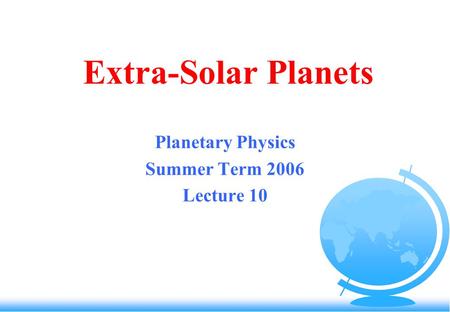 Extra-Solar Planets Planetary Physics Summer Term 2006 Lecture 10.