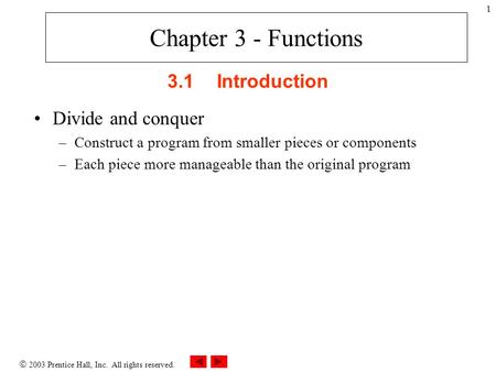  2003 Prentice Hall, Inc. All rights reserved. 1 3.1Introduction Divide and conquer –Construct a program from smaller pieces or components –Each piece.