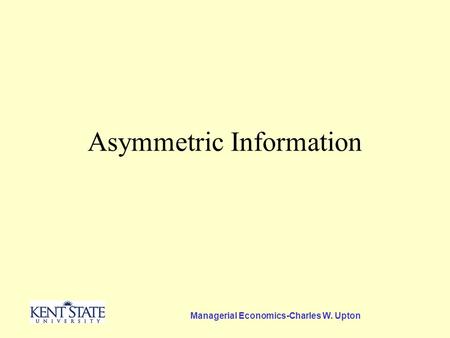 Managerial Economics-Charles W. Upton Asymmetric Information.